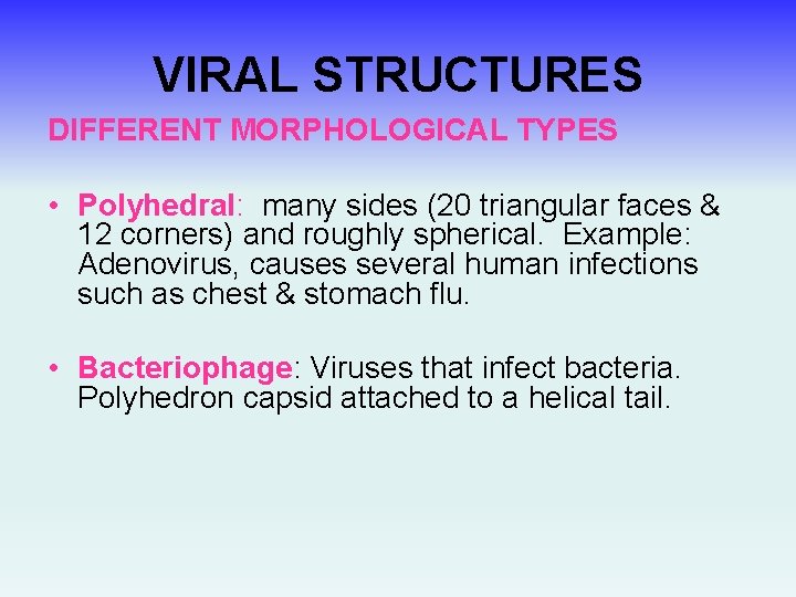 VIRAL STRUCTURES DIFFERENT MORPHOLOGICAL TYPES • Polyhedral: many sides (20 triangular faces & 12
