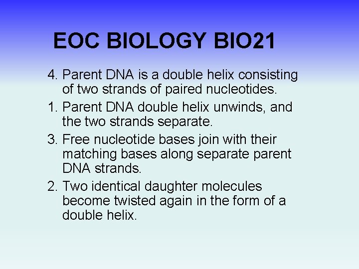 EOC BIOLOGY BIO 21 4. Parent DNA is a double helix consisting of two