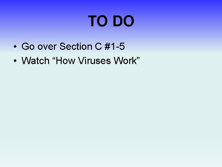 TO DO • Go over Section C #1 -5 • Watch “How Viruses Work”