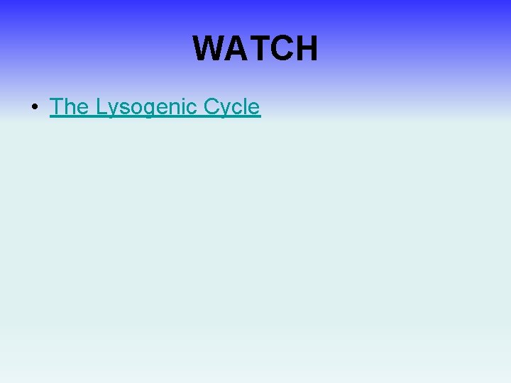 WATCH • The Lysogenic Cycle 