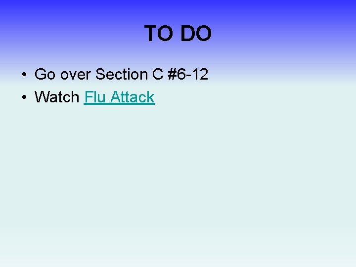 TO DO • Go over Section C #6 -12 • Watch Flu Attack 