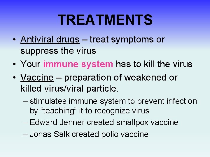 TREATMENTS • Antiviral drugs – treat symptoms or suppress the virus • Your immune