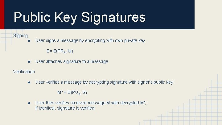 Public Key Signatures Signing ● User signs a message by encrypting with own private