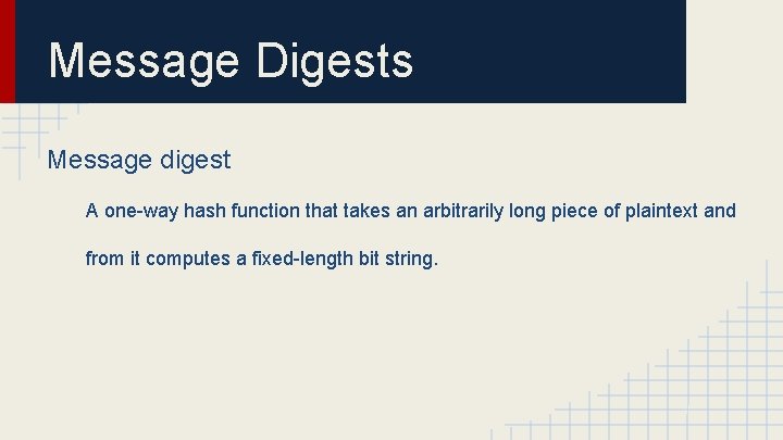 Message Digests Message digest A one-way hash function that takes an arbitrarily long piece