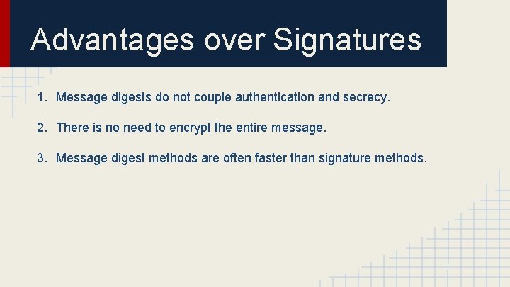 Advantages over Signatures 1. Message digests do not couple authentication and secrecy. 2. There