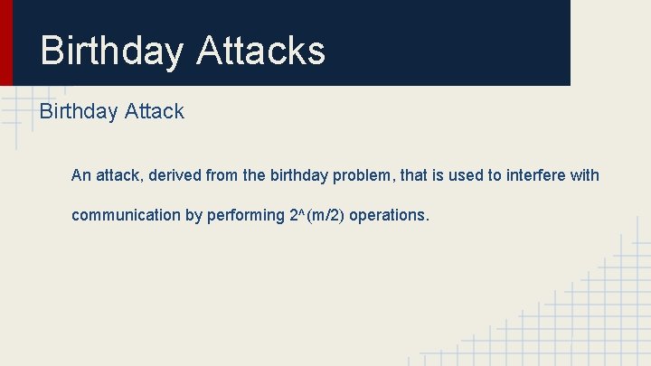 Birthday Attacks Birthday Attack An attack, derived from the birthday problem, that is used