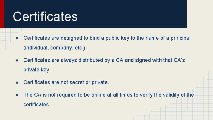 Certificates ● Certificates are designed to bind a public key to the name of