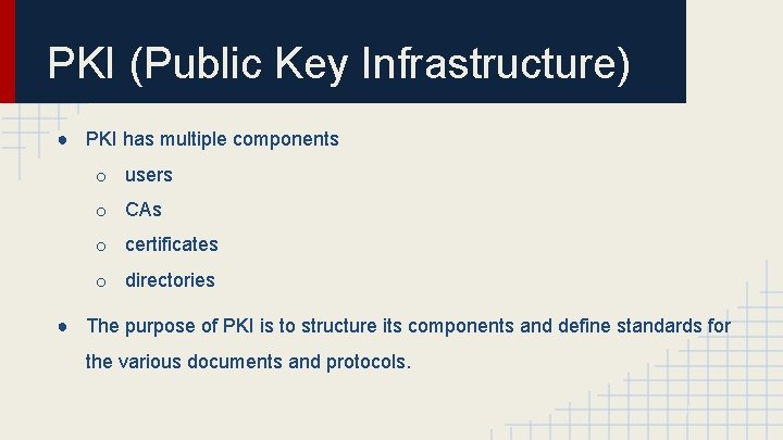 PKI (Public Key Infrastructure) ● PKI has multiple components o users o CAs o