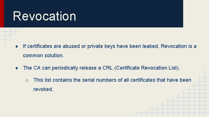 Revocation ● If certificates are abused or private keys have been leaked, Revocation is