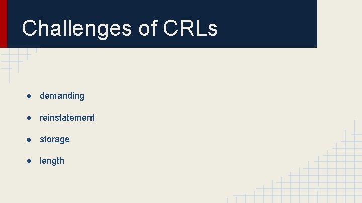Challenges of CRLs ● demanding ● reinstatement ● storage ● length 