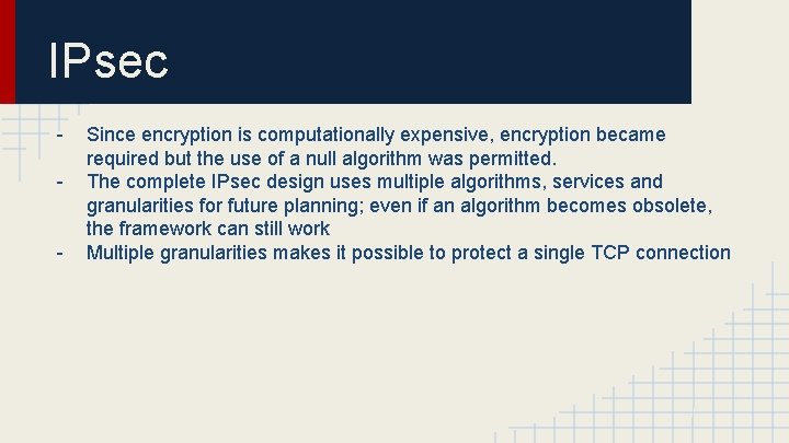 IPsec - Since encryption is computationally expensive, encryption became required but the use of