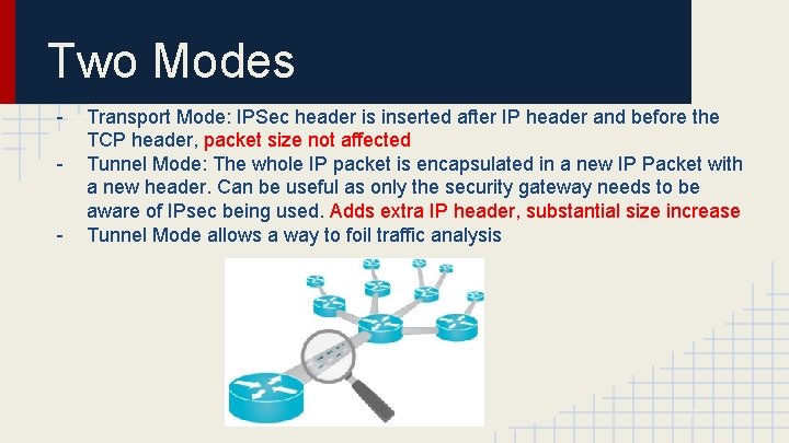 Two Modes - Transport Mode: IPSec header is inserted after IP header and before