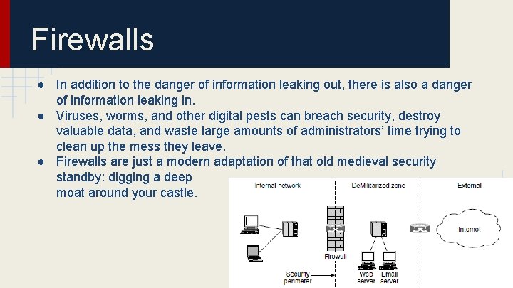 Firewalls ● In addition to the danger of information leaking out, there is also