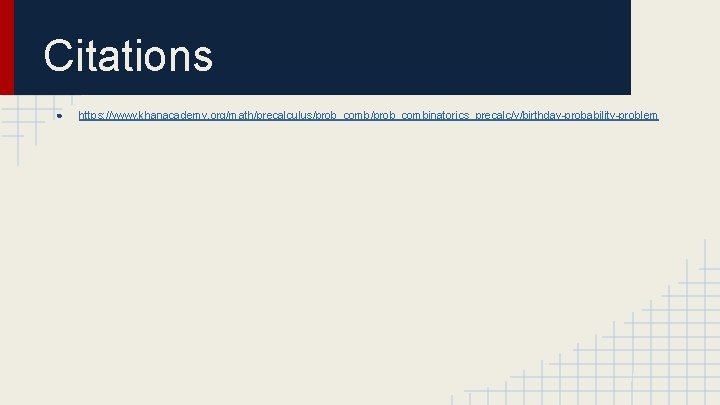 Citations ● https: //www. khanacademy. org/math/precalculus/prob_combinatorics_precalc/v/birthday-probability-problem 
