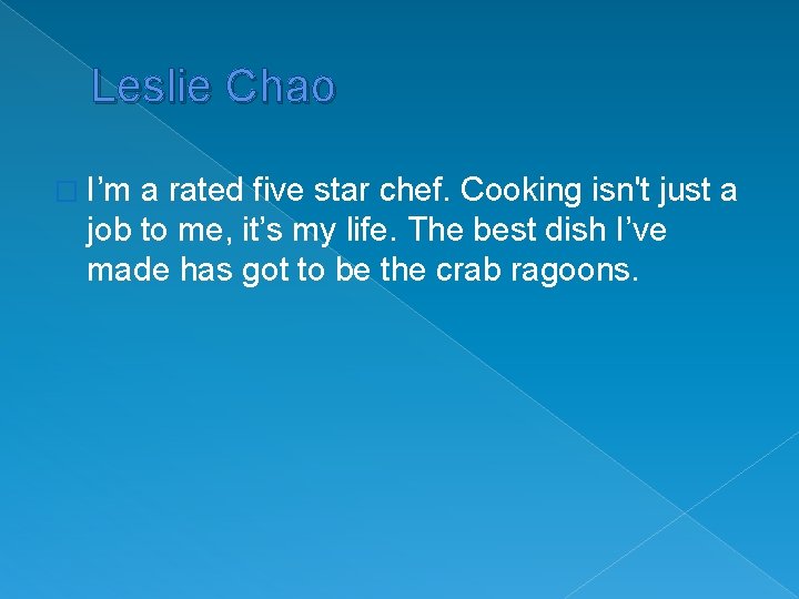 Leslie Chao � I’m a rated five star chef. Cooking isn't just a job