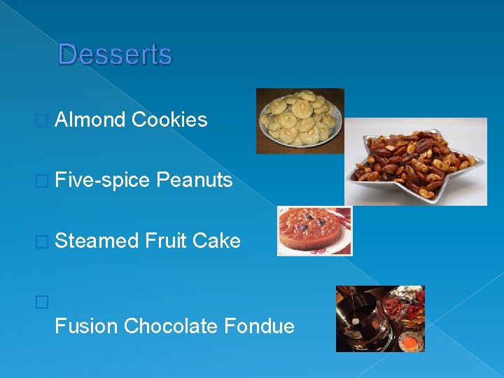 Desserts � Almond Cookies � Five-spice � Steamed Peanuts Fruit Cake � Fusion Chocolate