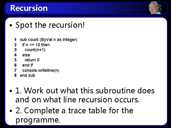 Recursion • Spot the recursion! 1 sub count (By. Val n as integer) 2