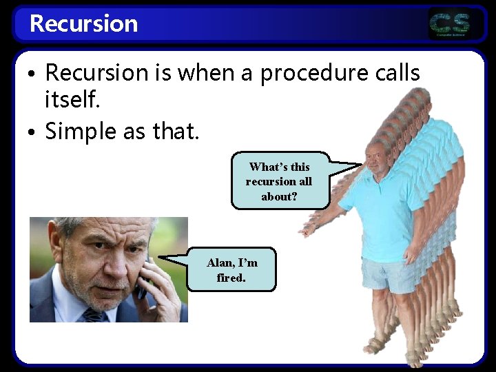 Recursion • Recursion is when a procedure calls itself. • Simple as that. What’s