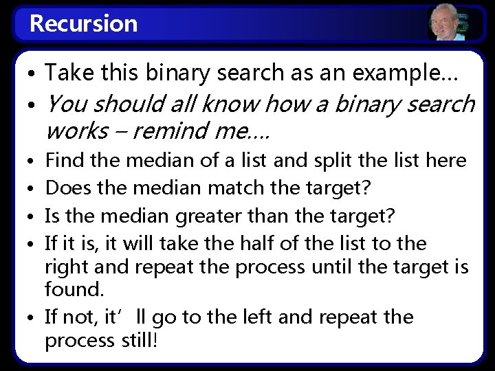 Recursion • Take this binary search as an example… • You should all know