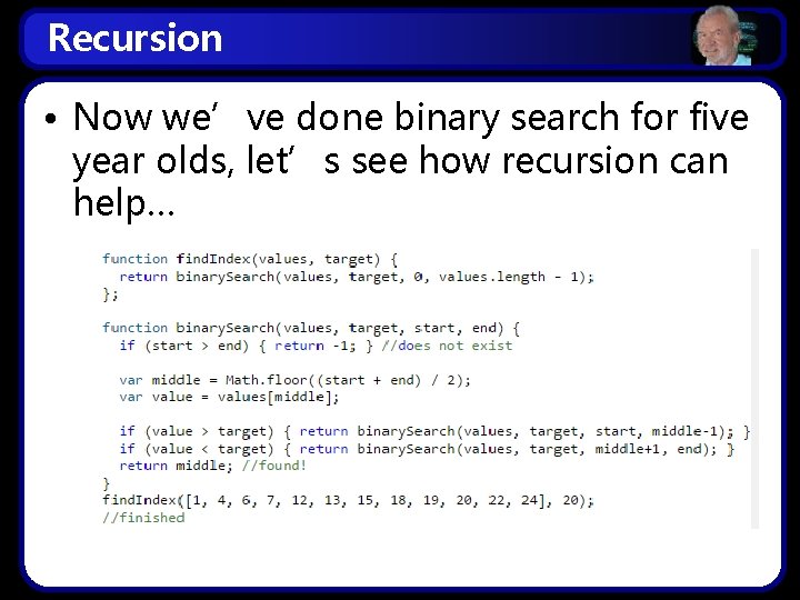 Recursion • Now we’ve done binary search for five year olds, let’s see how