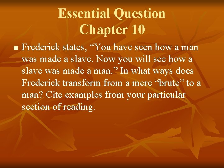 Essential Question Chapter 10 n Frederick states, “You have seen how a man was
