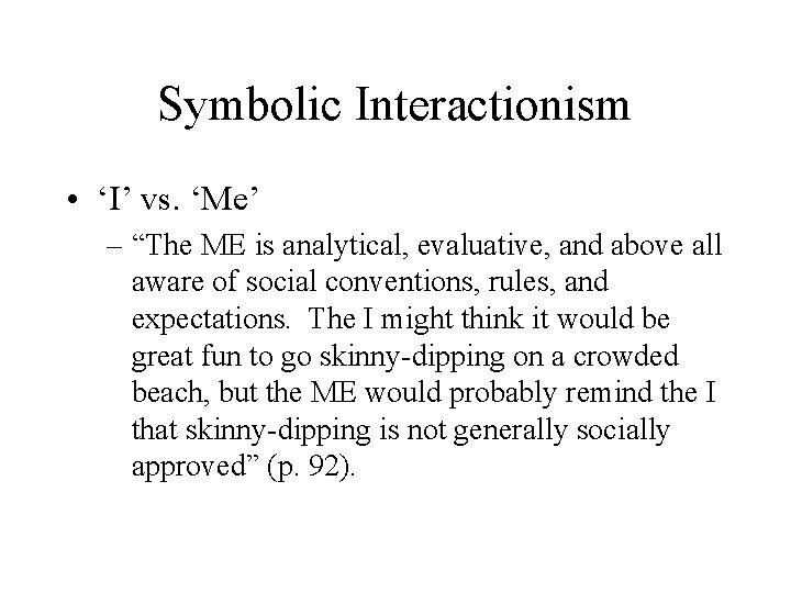 Symbolic Interactionism • ‘I’ vs. ‘Me’ – “The ME is analytical, evaluative, and above