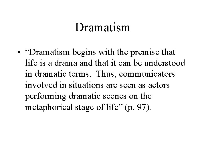 Dramatism • “Dramatism begins with the premise that life is a drama and that