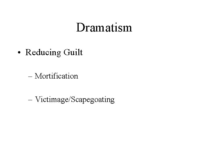 Dramatism • Reducing Guilt – Mortification – Victimage/Scapegoating 