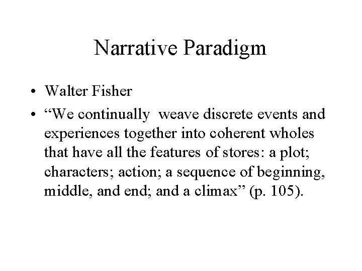 Narrative Paradigm • Walter Fisher • “We continually weave discrete events and experiences together
