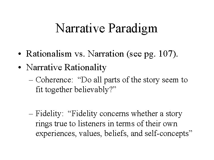 Narrative Paradigm • Rationalism vs. Narration (see pg. 107). • Narrative Rationality – Coherence: