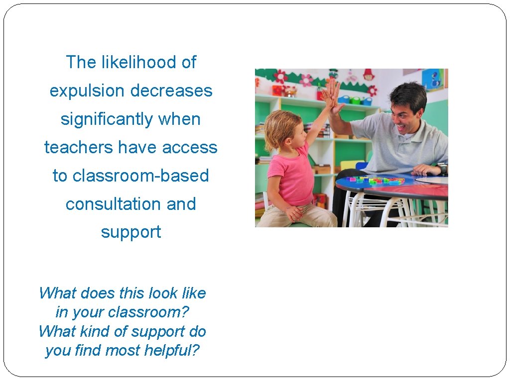 The likelihood of expulsion decreases significantly when teachers have access to classroom-based consultation and