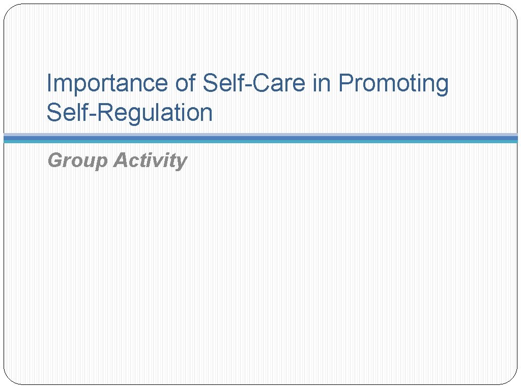 Importance of Self-Care in Promoting Self-Regulation Group Activity 