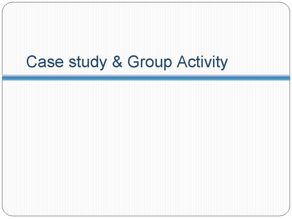 Case study & Group Activity 
