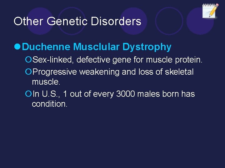 Other Genetic Disorders l Duchenne Musclular Dystrophy ¡Sex-linked, defective gene for muscle protein. ¡Progressive