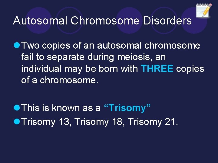 Autosomal Chromosome Disorders l Two copies of an autosomal chromosome fail to separate during Autosomal Chromosome Disorders l Two copies of an autosomal chromosome fail to separate during