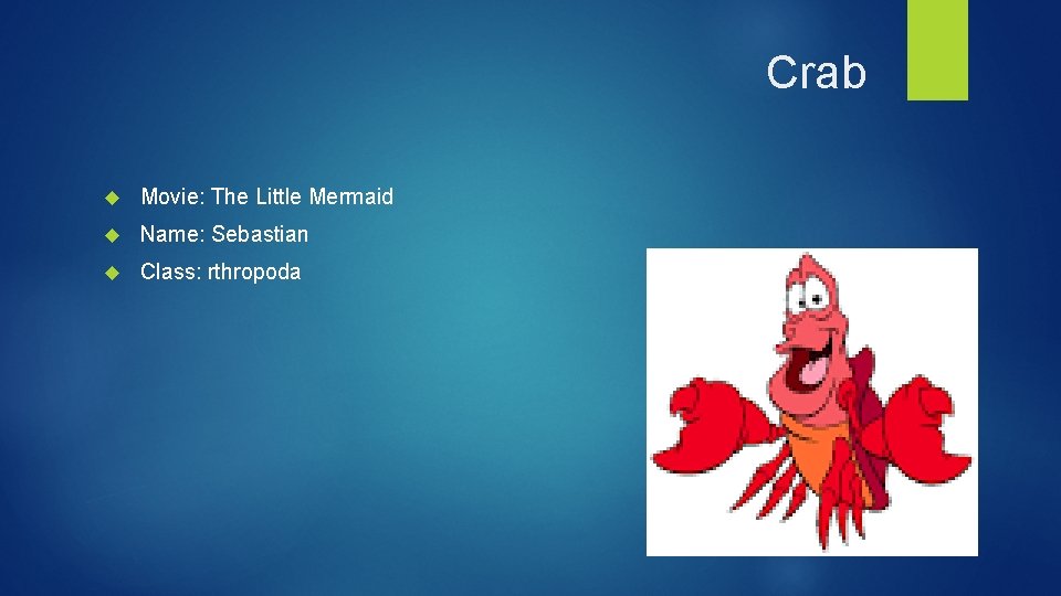 Crab Movie: The Little Mermaid Name: Sebastian Class: rthropoda 