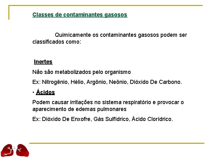 Classes de contaminantes gasosos Quimicamente os contaminantes gasosos podem ser classificados como: Inertes Não