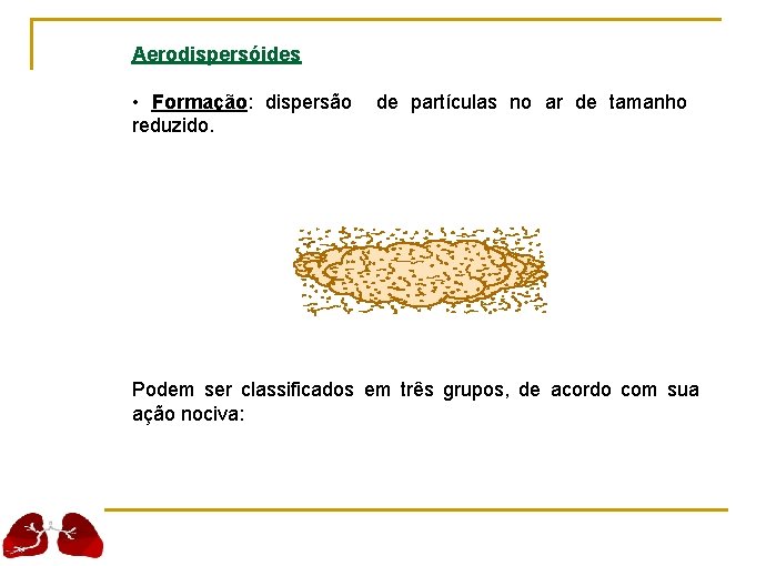 Aerodispersóides • Formação: dispersão reduzido. de partículas no ar de tamanho Podem ser classificados