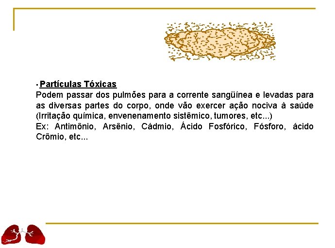  • Partículas Tóxicas Podem passar dos pulmões para a corrente sangüínea e levadas