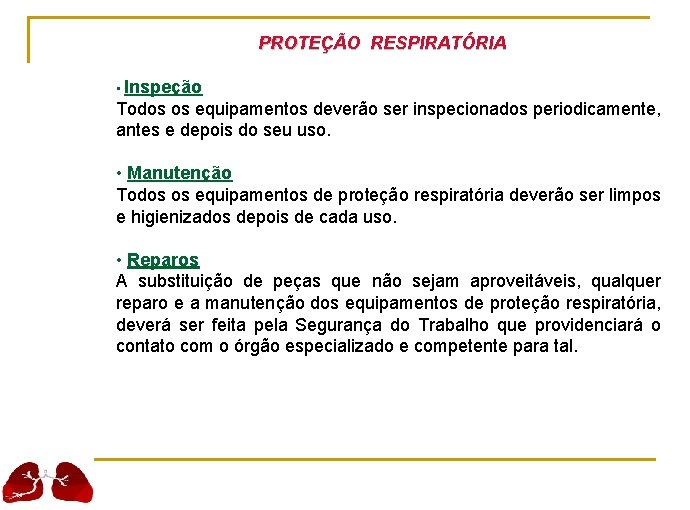 PROTEÇÃO RESPIRATÓRIA • Inspeção Todos os equipamentos deverão ser inspecionados periodicamente, antes e depois