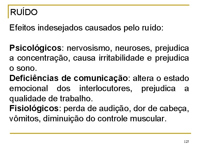 RUÍDO Efeitos indesejados causados pelo ruído: Psicológicos: nervosismo, neuroses, prejudica a concentração, causa irritabilidade