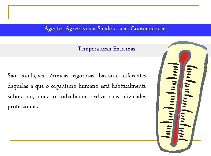 Agentes Agressivos à Saúde e suas Conseqüências Temperaturas Extremas São condições térmicas rigorosas bastante