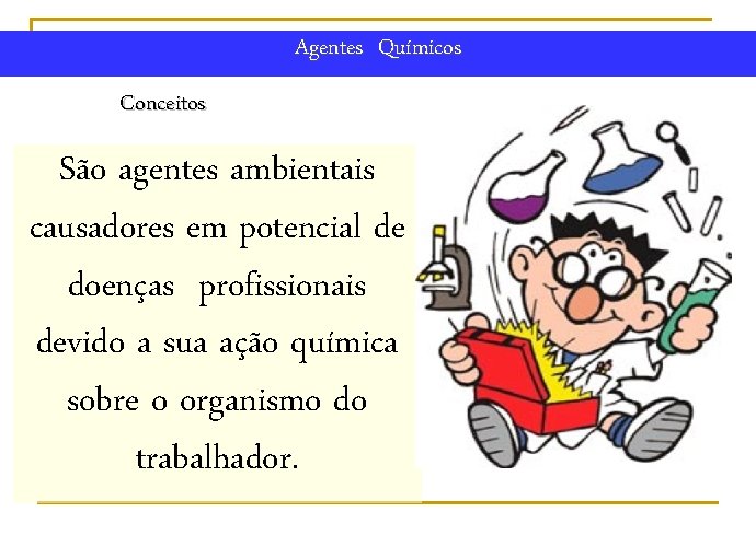 Agentes Químicos Conceitos São agentes ambientais causadores em potencial de doenças profissionais devido a