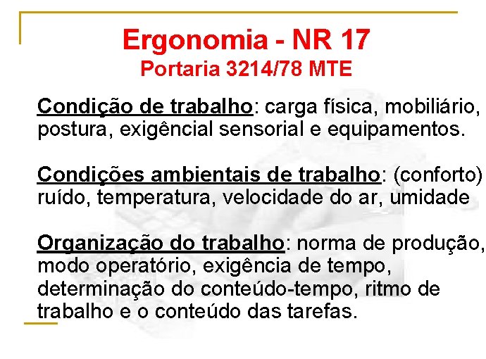 Ergonomia - NR 17 Portaria 3214/78 MTE Condição de trabalho: carga física, mobiliário, postura,