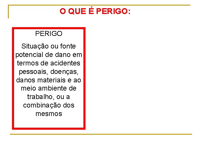 O QUE É PERIGO: PERIGO Situação ou fonte potencial de dano em termos de