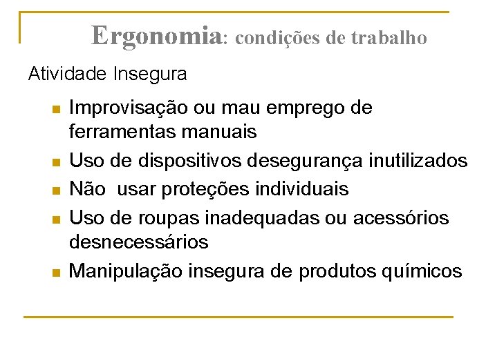 Ergonomia: condições de trabalho Atividade Insegura n n n Improvisação ou mau emprego de