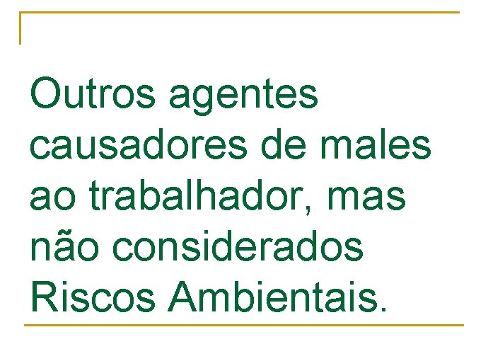 Outros agentes causadores de males ao trabalhador, mas não considerados Riscos Ambientais. 