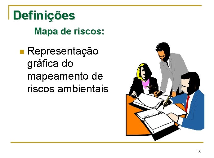 Definições Mapa de riscos: n Representação gráfica do mapeamento de riscos ambientais 76 