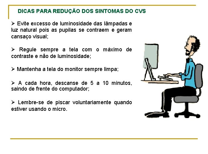 DICAS PARA REDUÇÃO DOS SINTOMAS DO CVS Ø Evite excesso de luminosidade das lâmpadas