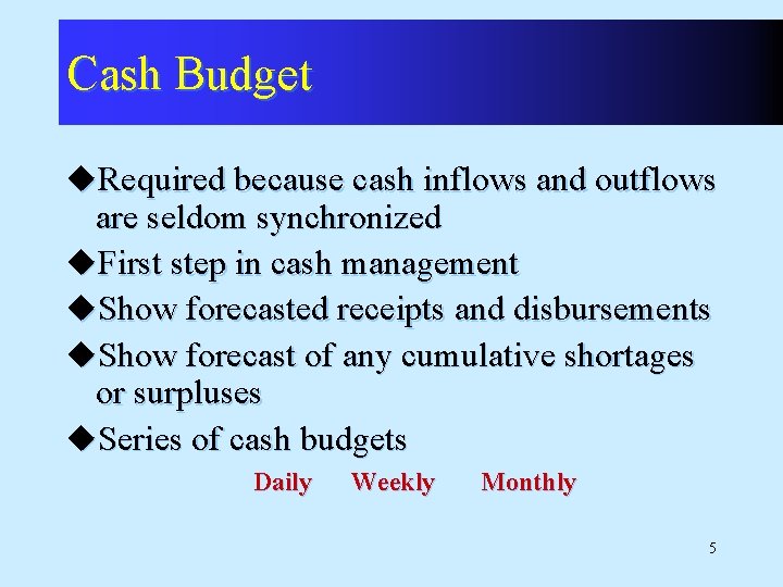 Cash Budget u. Required because cash inflows and outflows are seldom synchronized u. First